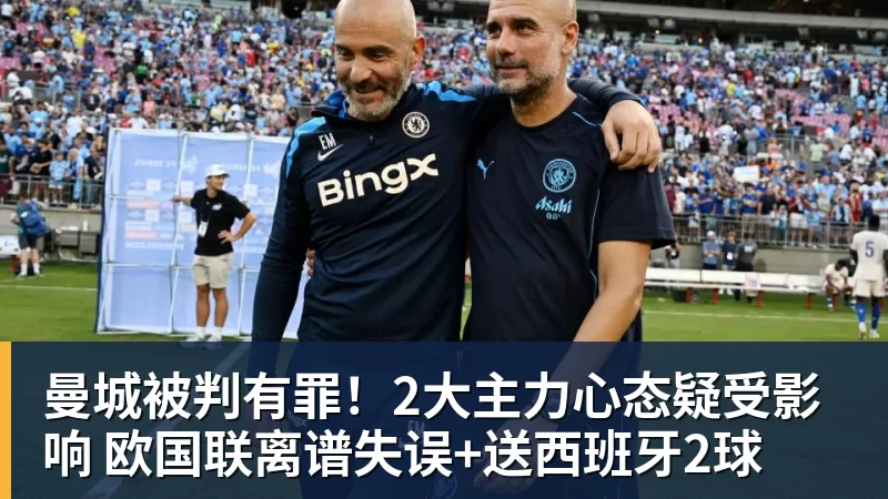 曼城被判有罪！2大主力心态疑受影响 欧国联离谱失误+送西班牙2球
